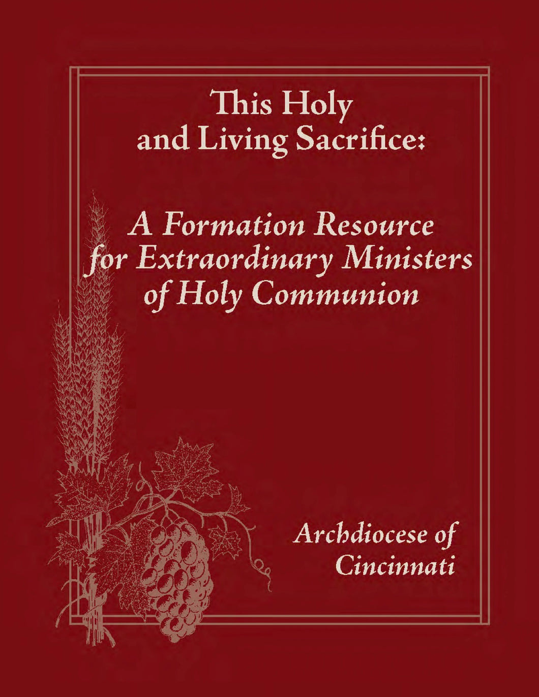 This Holy and Living Sacrifice: A Formation Resource for Extraordinary Ministers of Holy Communion